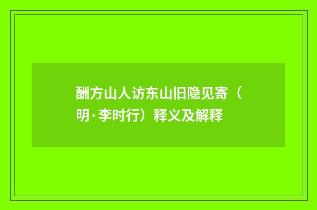 酬方山人访东山旧隐见寄（明·李时行）释义及解释