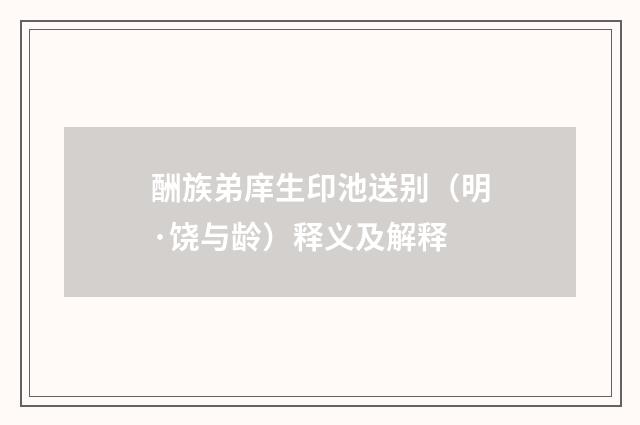酬族弟庠生印池送别（明·饶与龄）释义及解释