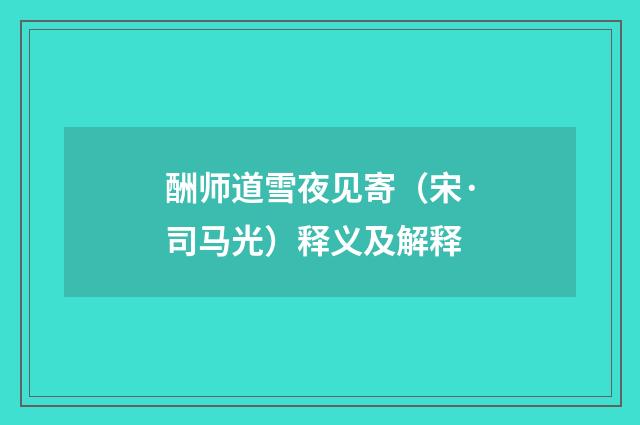 酬师道雪夜见寄（宋·司马光）释义及解释