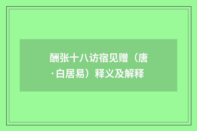 酬张十八访宿见赠（唐·白居易）释义及解释
