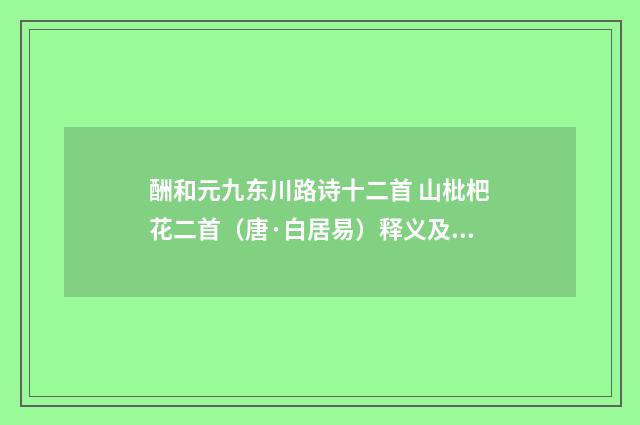 酬和元九东川路诗十二首 山枇杷花二首（唐·白居易）释义及解释