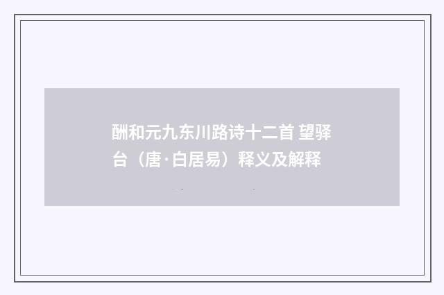 酬和元九东川路诗十二首 望驿台（唐·白居易）释义及解释
