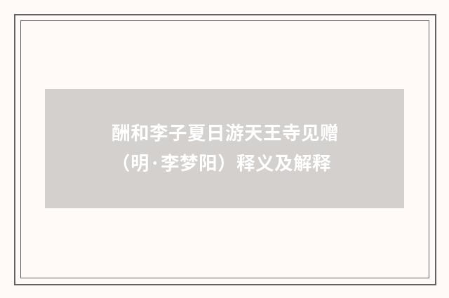 酬和李子夏日游天王寺见赠（明·李梦阳）释义及解释