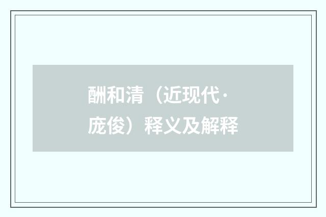 酬和清（近现代·庞俊）释义及解释