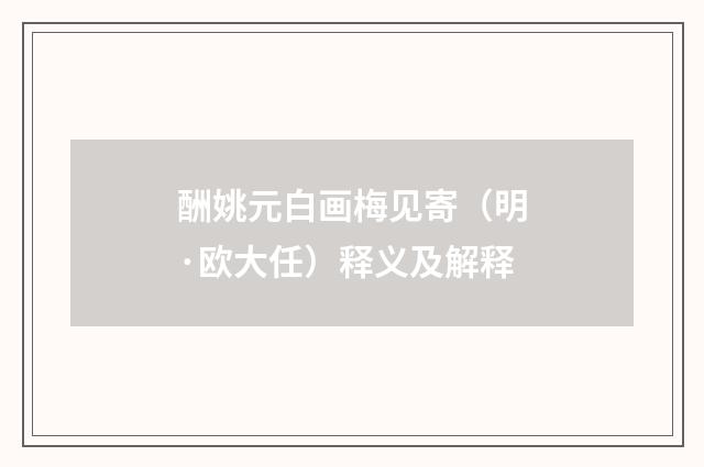 酬姚元白画梅见寄（明·欧大任）释义及解释