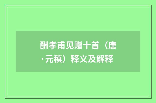 酬孝甫见赠十首（唐·元稹）释义及解释