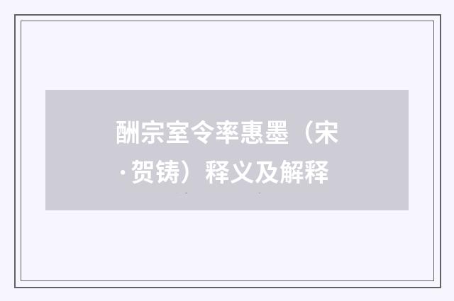 酬宗室令率惠墨（宋·贺铸）释义及解释