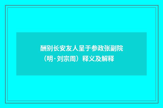 酬别长安友人呈于参政张副院（明·刘宗周）释义及解释