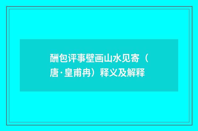 酬包评事壁画山水见寄（唐·皇甫冉）释义及解释