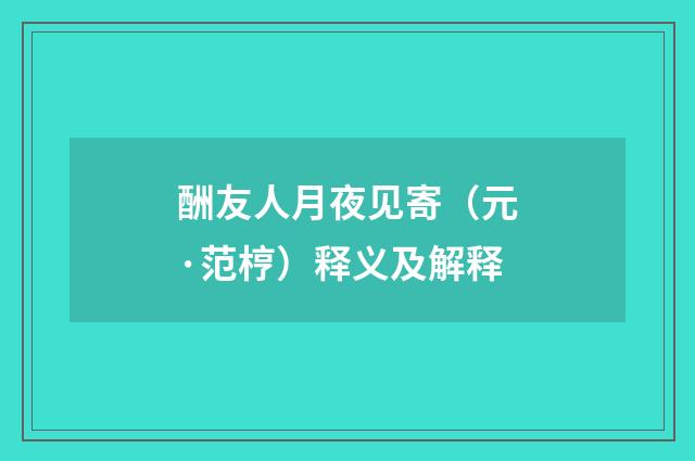 酬友人月夜见寄（元·范梈）释义及解释