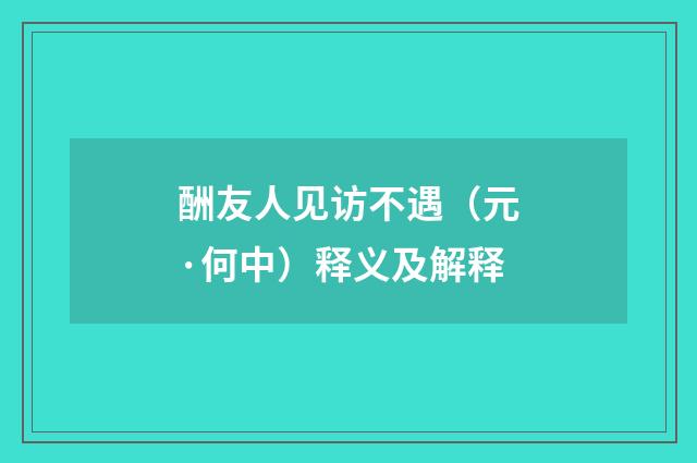 酬友人见访不遇（元·何中）释义及解释