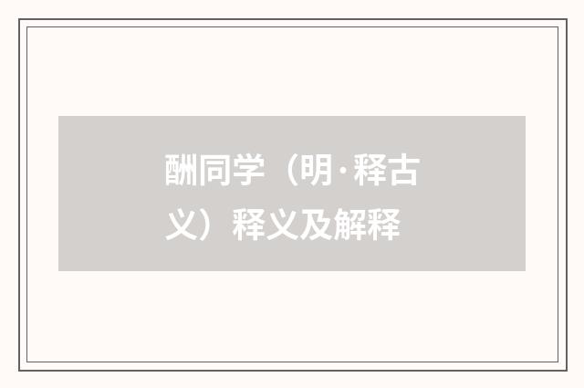 酬同学（明·释古义）释义及解释