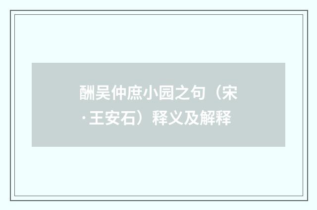 酬吴仲庶小园之句（宋·王安石）释义及解释