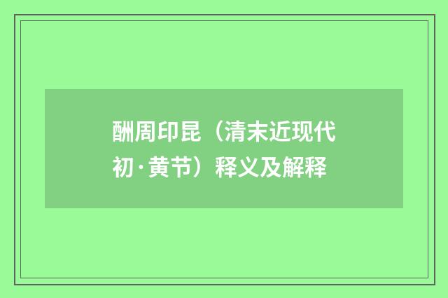 酬周印昆（清末近现代初·黄节）释义及解释