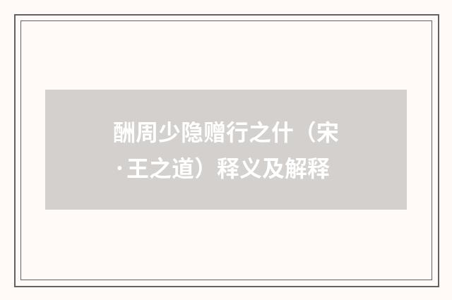 酬周少隐赠行之什（宋·王之道）释义及解释
