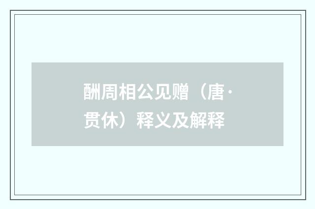 酬周相公见赠（唐·贯休）释义及解释