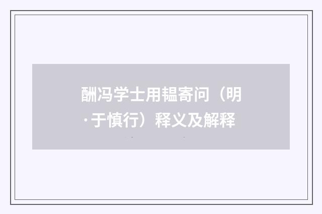酬冯学士用韫寄问（明·于慎行）释义及解释