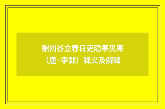 酬刘谷立春日吏隐亭见寄（唐·李郢）释义及解释