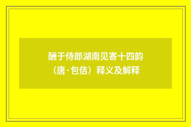酬于侍郎湖南见寄十四韵（唐·包佶）释义及解释