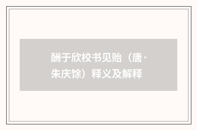 酬于欣校书见贻（唐·朱庆馀）释义及解释