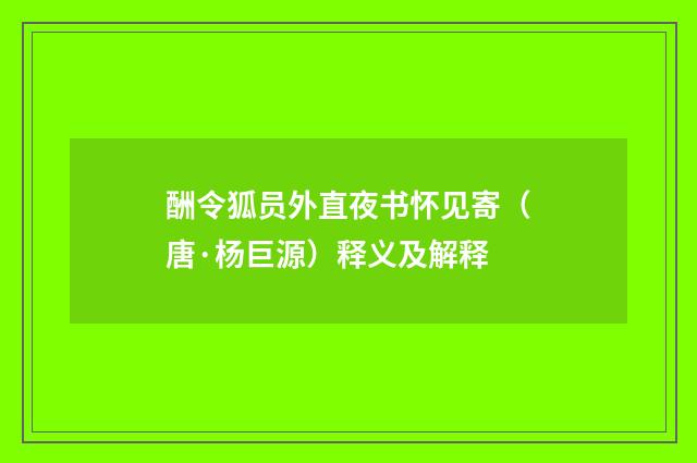 酬令狐员外直夜书怀见寄（唐·杨巨源）释义及解释