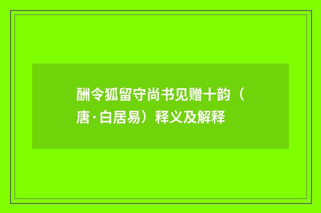 酬令狐留守尚书见赠十韵（唐·白居易）释义及解释