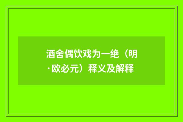 酒舍偶饮戏为一绝（明·欧必元）释义及解释