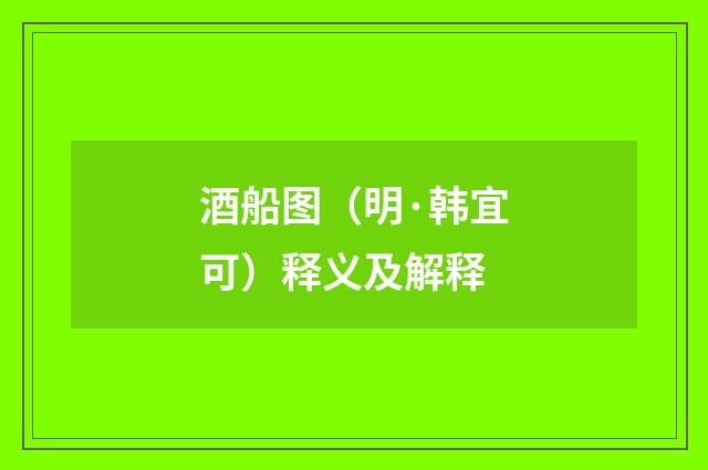 酒船图（明·韩宜可）释义及解释