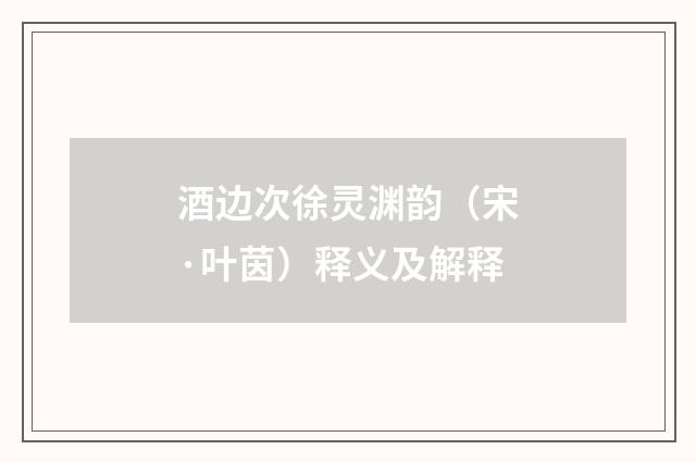 酒边次徐灵渊韵（宋·叶茵）释义及解释