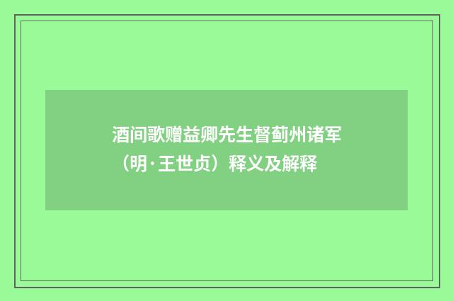 酒间歌赠益卿先生督蓟州诸军（明·王世贞）释义及解释