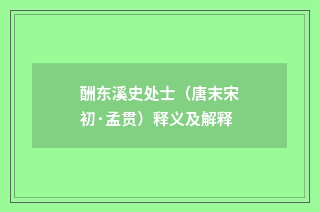 酬东溪史处士（唐末宋初·孟贯）释义及解释