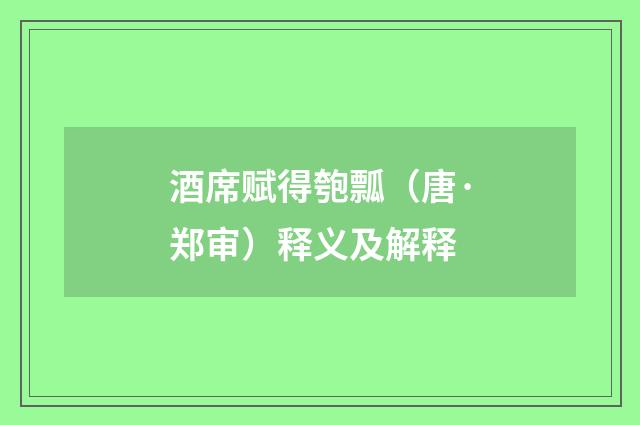 酒席赋得匏瓢（唐·郑审）释义及解释