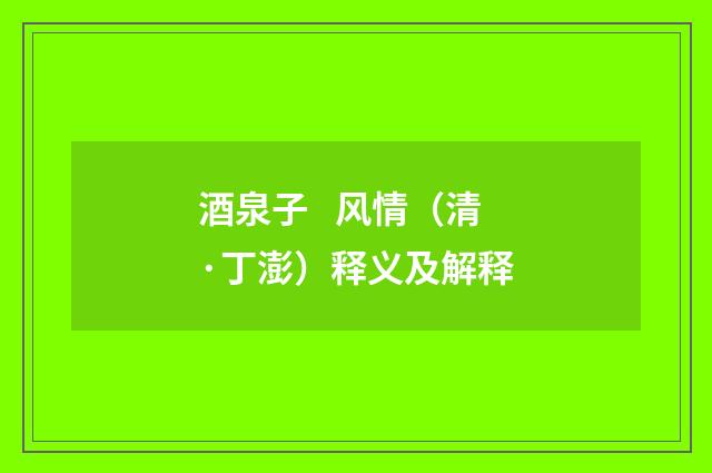 酒泉子 风情（清·丁澎）释义及解释