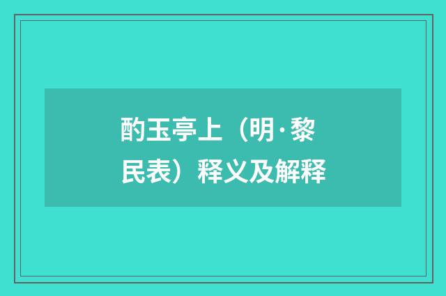 酌玉亭上（明·黎民表）释义及解释
