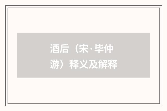 酒后（宋·毕仲游）释义及解释