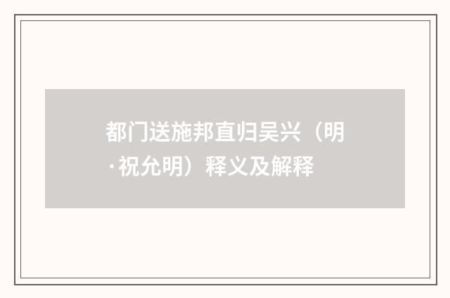 都门送施邦直归吴兴（明·祝允明）释义及解释
