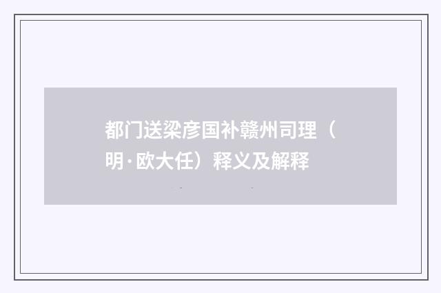 都门送梁彦国补赣州司理（明·欧大任）释义及解释