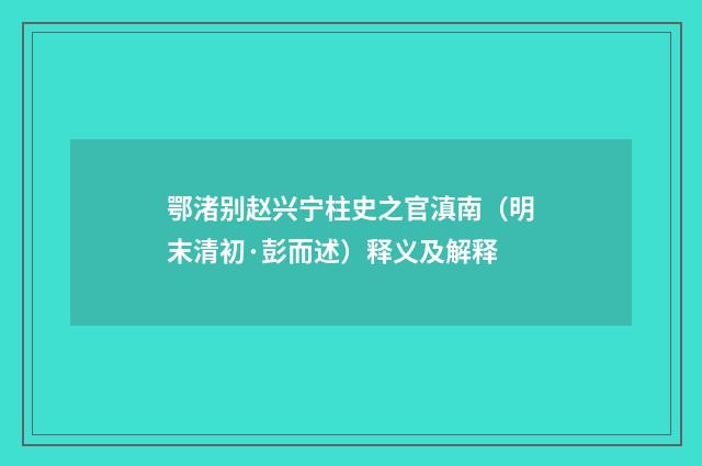 鄂渚别赵兴宁柱史之官滇南（明末清初·彭而述）释义及解释
