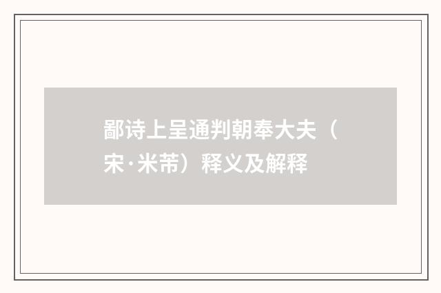 鄙诗上呈通判朝奉大夫（宋·米芾）释义及解释