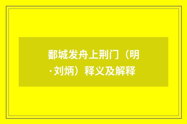 鄱城发舟上荆门（明·刘炳）释义及解释