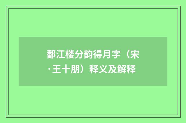 鄱江楼分韵得月字（宋·王十朋）释义及解释