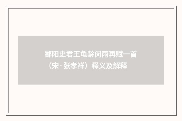 鄱阳史君王龟龄闵雨再赋一首（宋·张孝祥）释义及解释