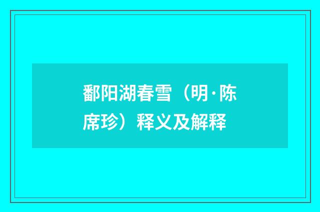 鄱阳湖春雪（明·陈席珍）释义及解释
