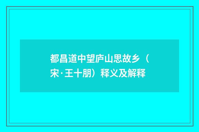 都昌道中望庐山思故乡（宋·王十朋）释义及解释
