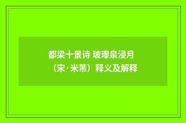 都梁十景诗 玻瓈泉浸月（宋·米芾）释义及解释