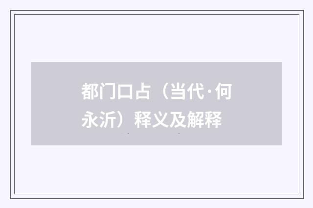 都门口占（当代·何永沂）释义及解释