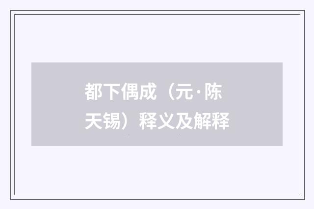 都下偶成（元·陈天锡）释义及解释