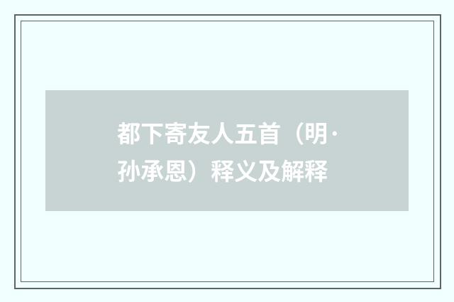 都下寄友人五首（明·孙承恩）释义及解释