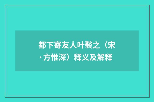 都下寄友人叶褧之（宋·方惟深）释义及解释