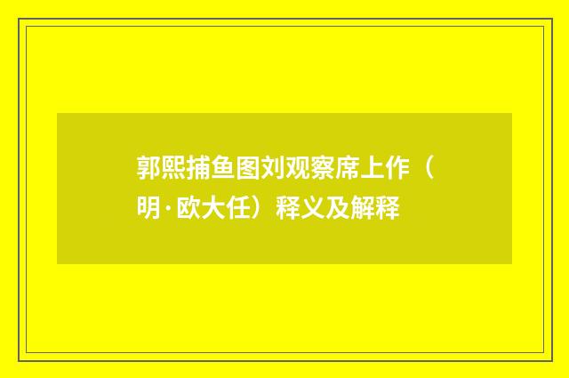 郭熙捕鱼图刘观察席上作（明·欧大任）释义及解释